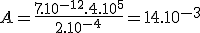 A=\frac{7.10^{-12}.4.10^5}{2.10^{-4}}=14.10^{-3}